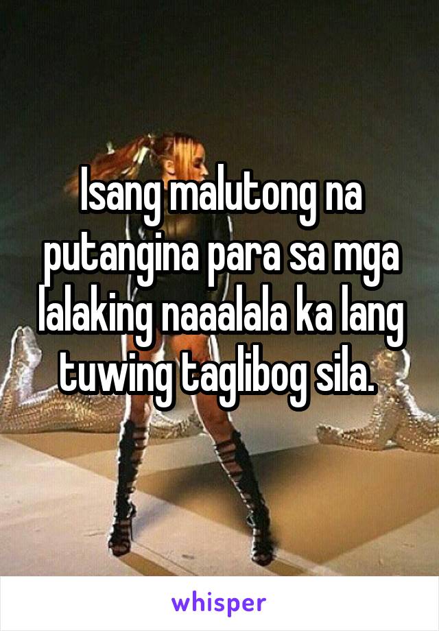 Isang malutong na putangina para sa mga lalaking naaalala ka lang tuwing taglibog sila. 
