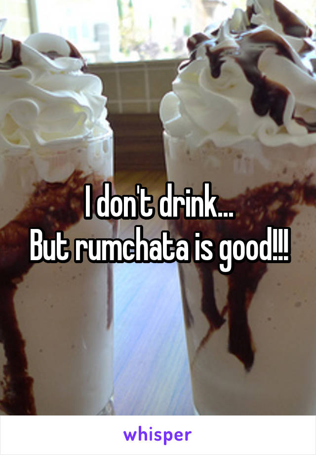 I don't drink...
But rumchata is good!!!