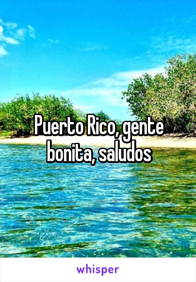 Puerto Rico, gente bonita, saludos