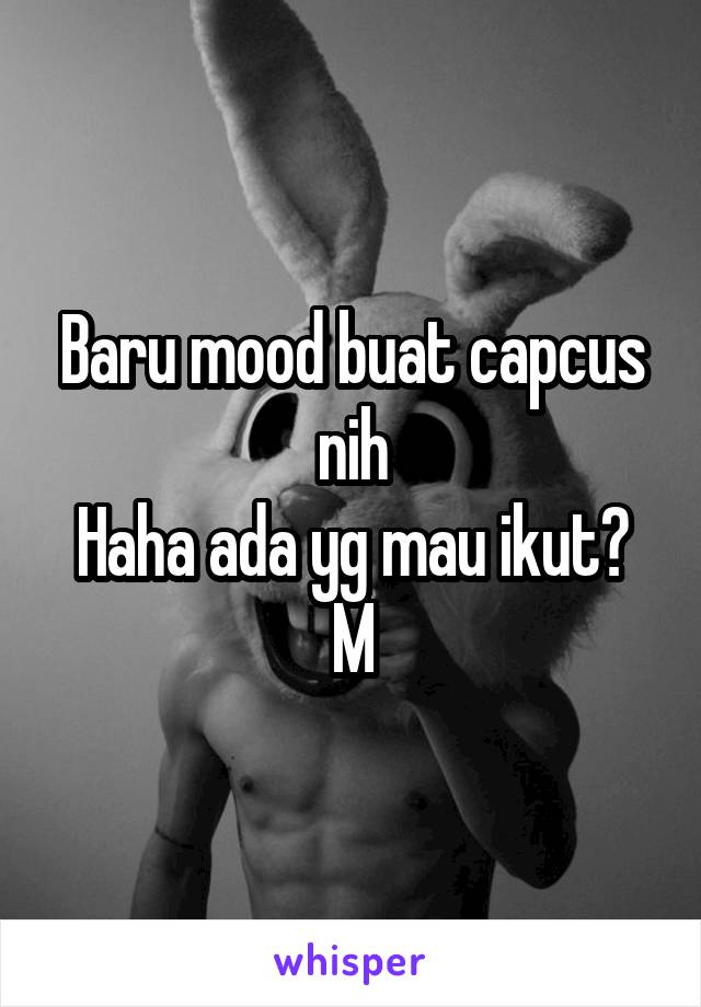 Baru mood buat capcus nih
Haha ada yg mau ikut?
M