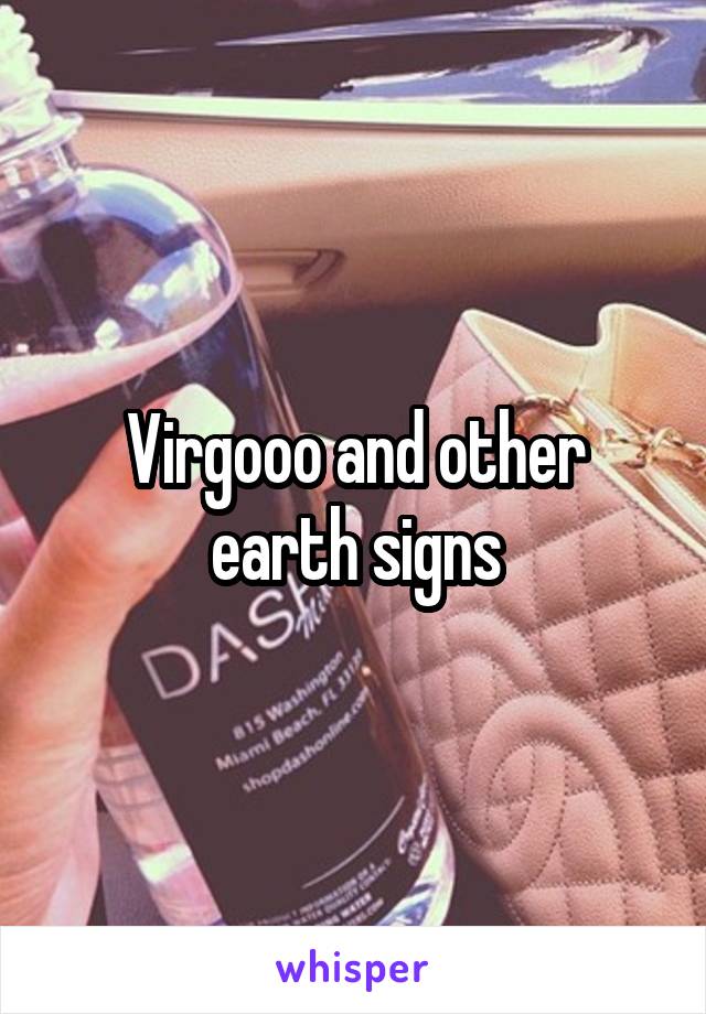 Virgooo and other earth signs