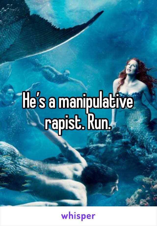 He’s a manipulative rapist. Run.