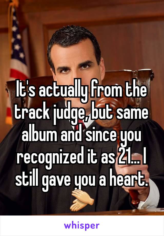 It's actually from the track judge, but same album and since you recognized it as 21... I still gave you a heart. 👏