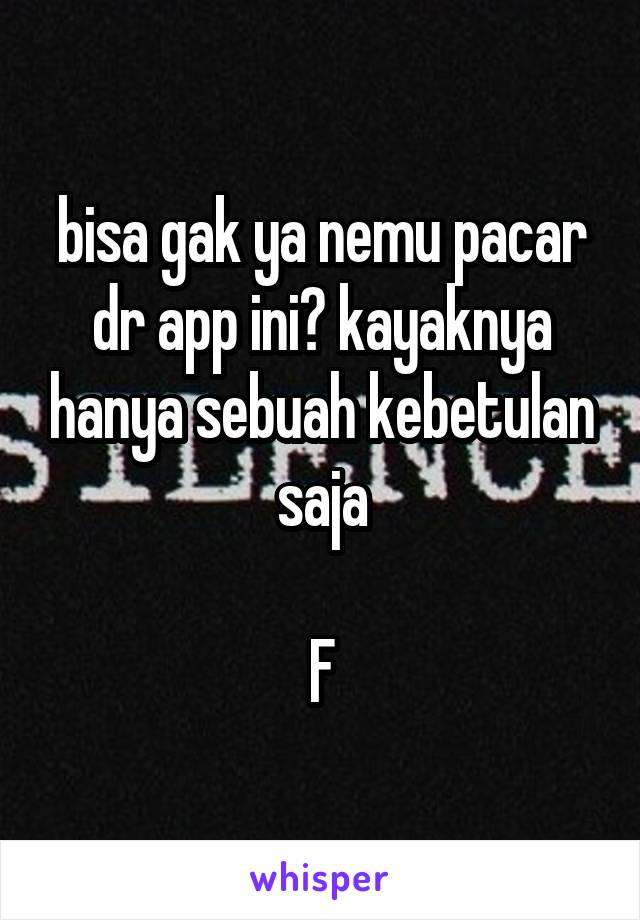 bisa gak ya nemu pacar dr app ini? kayaknya hanya sebuah kebetulan saja

F