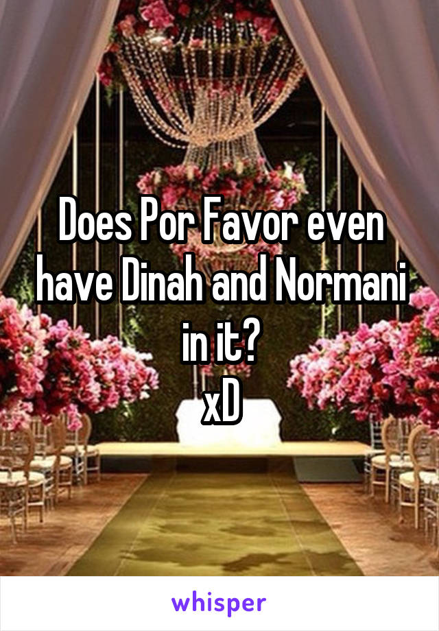 Does Por Favor even have Dinah and Normani in it?
xD