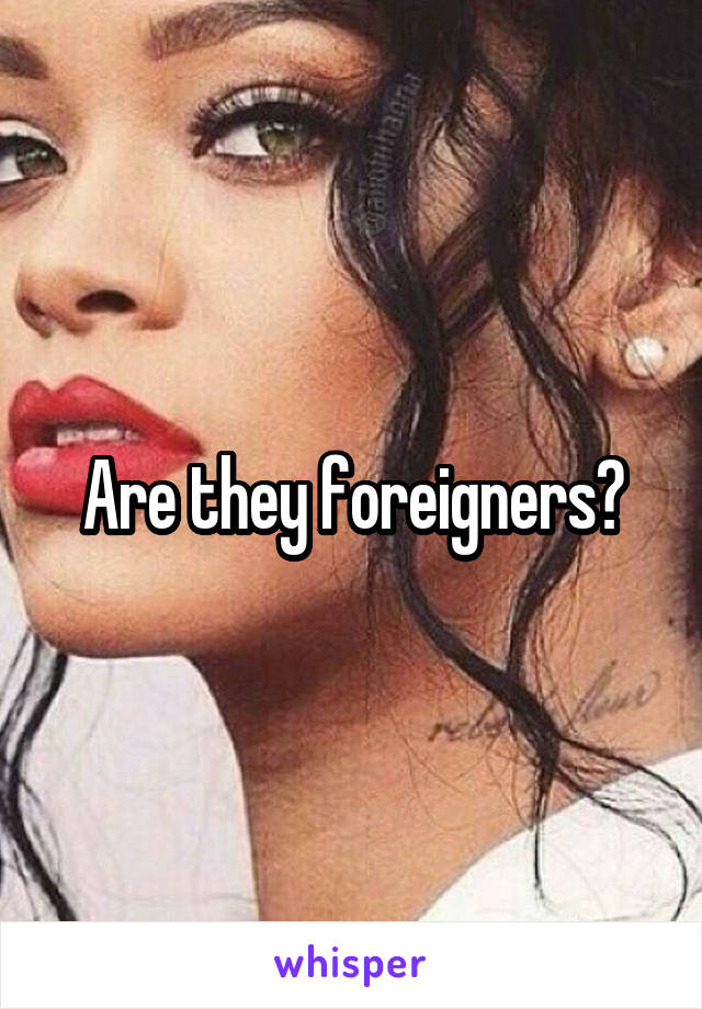 Are they foreigners?