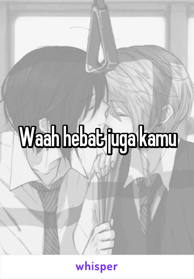 Waah hebat juga kamu