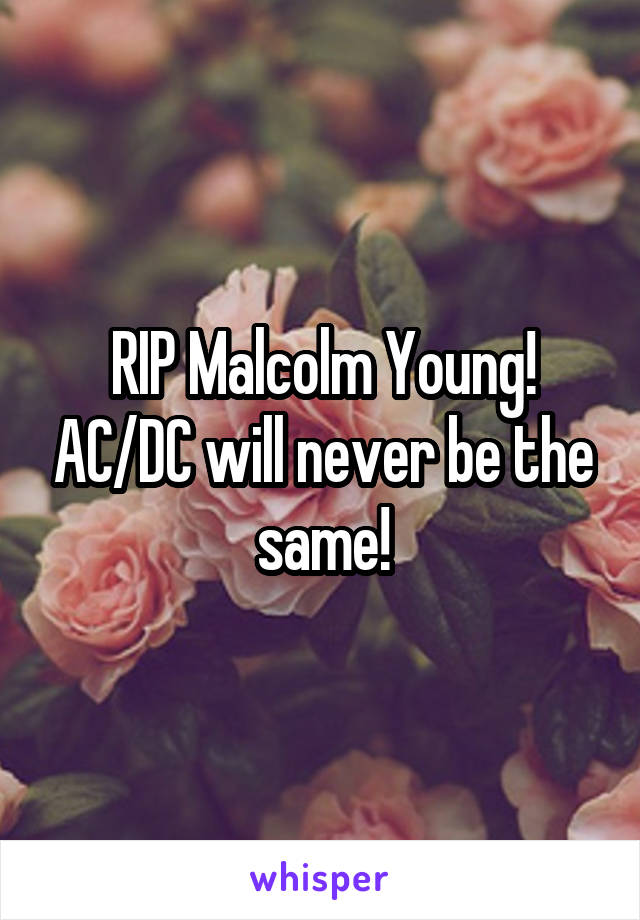 RIP Malcolm Young! AC/DC will never be the same!