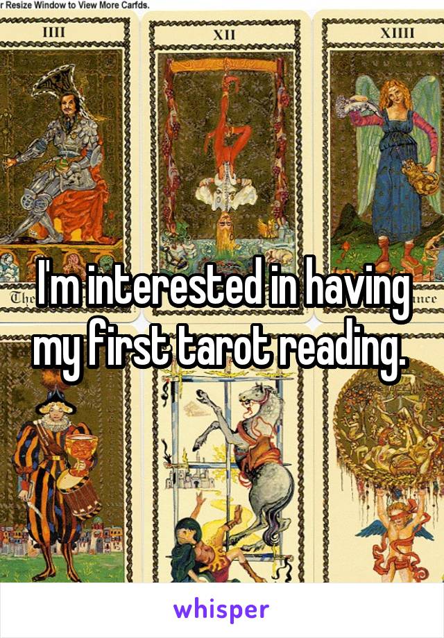 I'm interested in having my first tarot reading. 