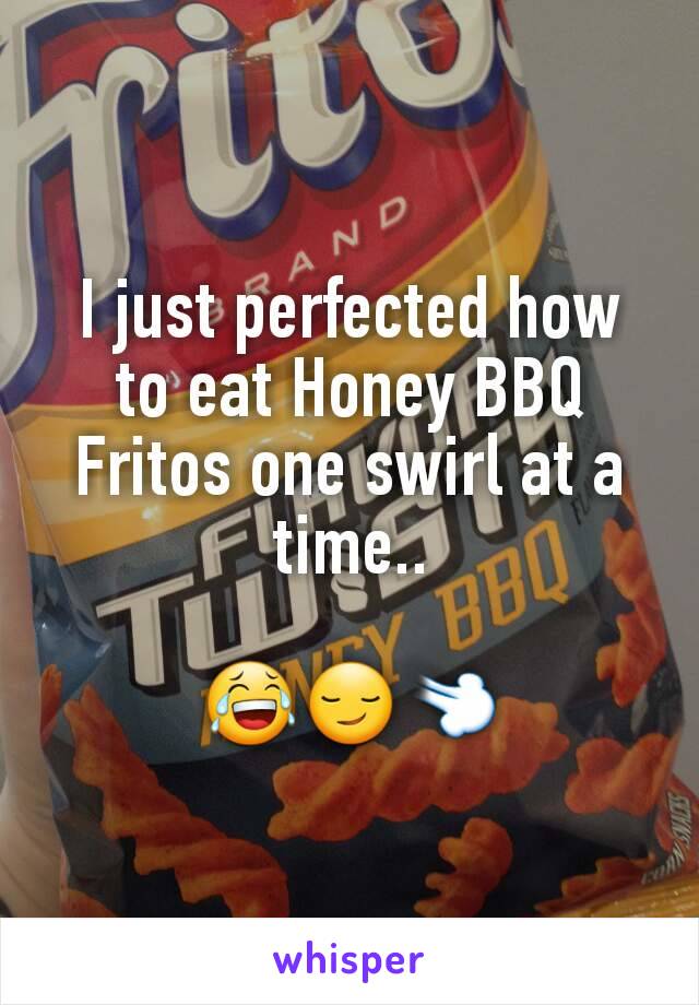 I just perfected how to eat Honey BBQ Fritos one swirl at a time..

😂😏💨