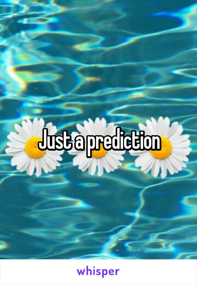 Just a prediction