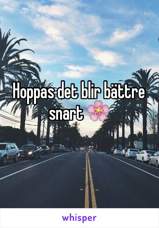 Hoppas det blir bättre snart 🌸