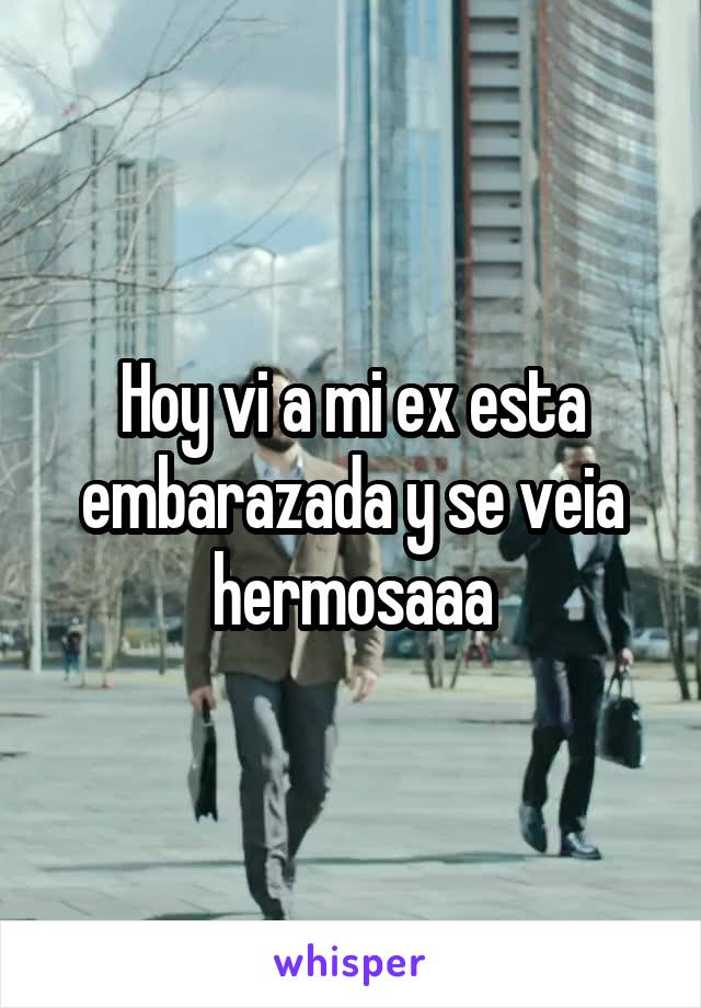 Hoy vi a mi ex esta embarazada y se veia hermosaaa