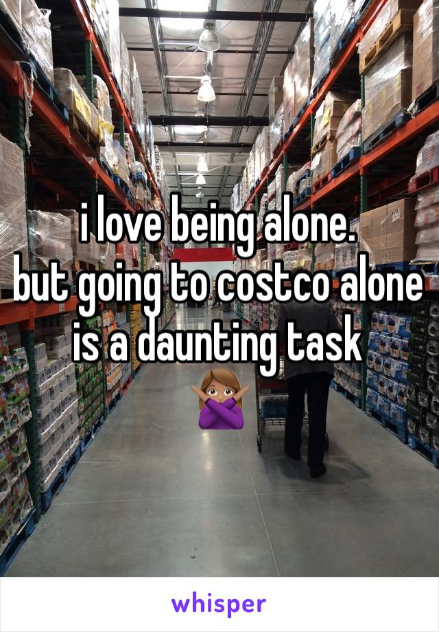 i love being alone.
but going to costco alone is a daunting task 
🙅🏽‍♀️