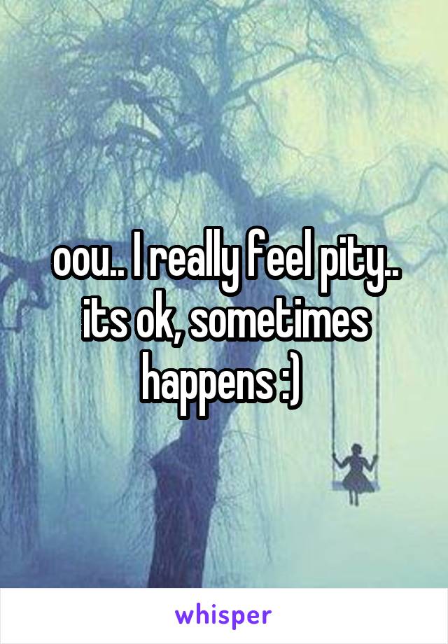 oou.. I really feel pity..
its ok, sometimes happens :) 