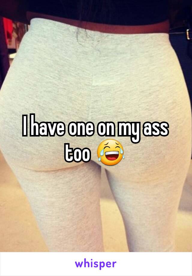 I have one on my ass too 😂