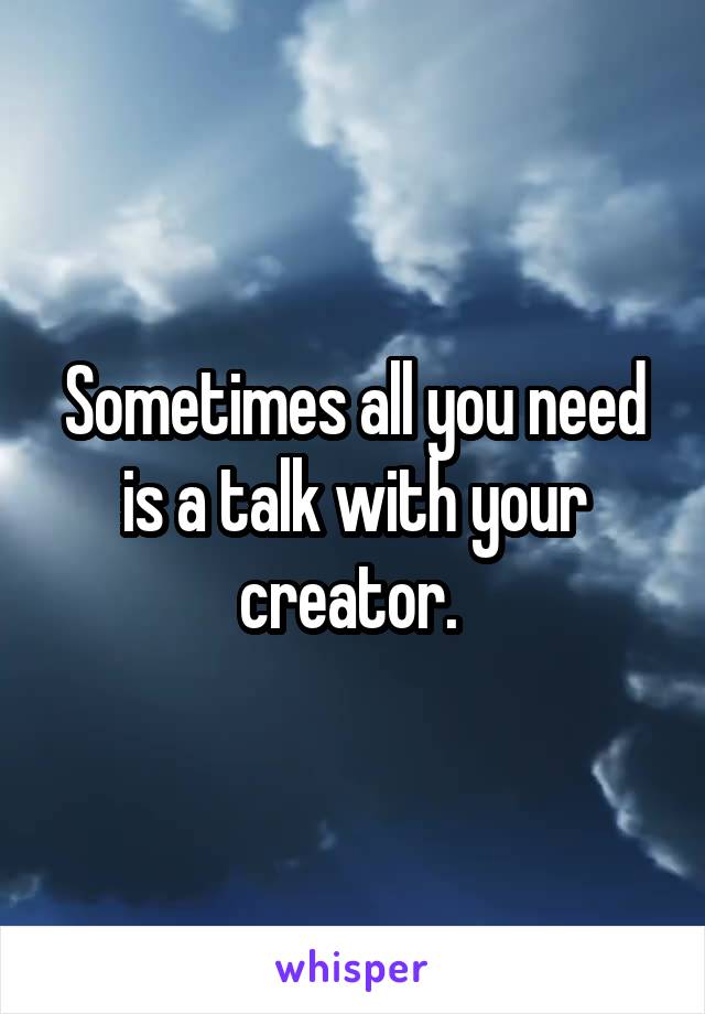 Sometimes all you need is a talk with your creator. 