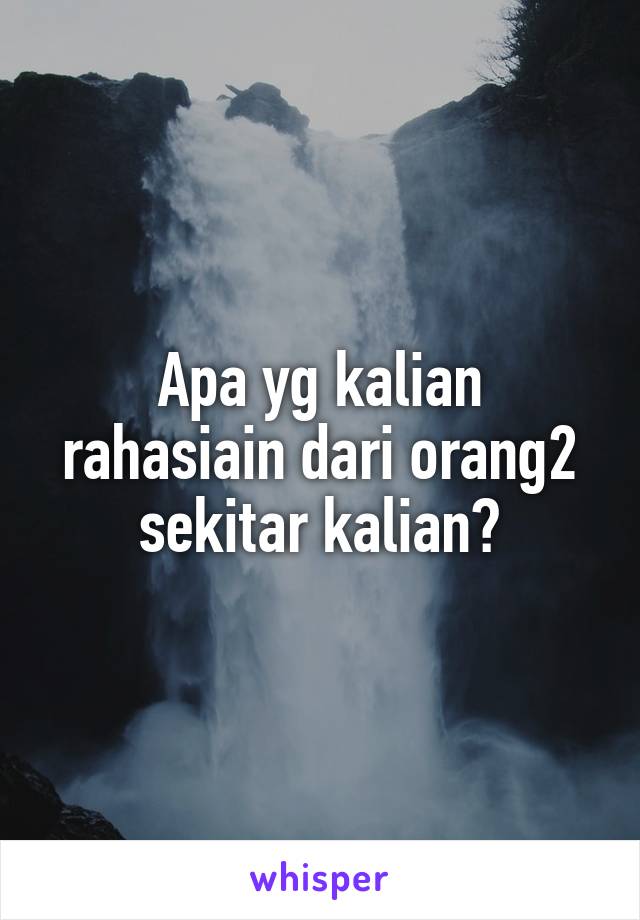 Apa yg kalian rahasiain dari orang2 sekitar kalian?