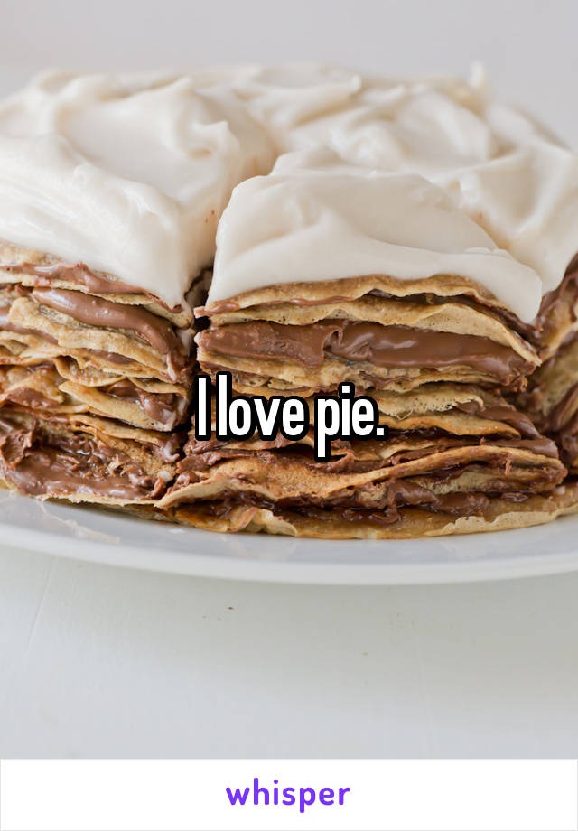 I love pie.