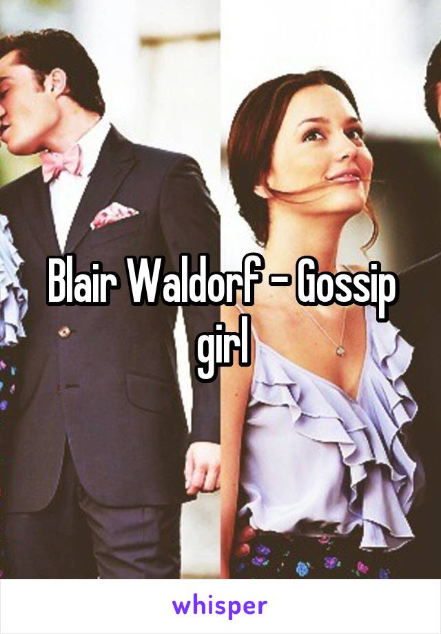 Blair Waldorf - Gossip girl