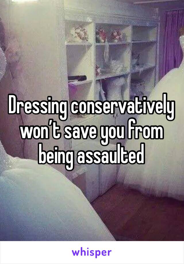 Dressing conservatively won’t save you from being assaulted 