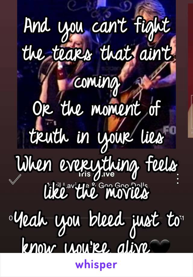 And you can't fight the tears that ain't coming
Or the moment of truth in your lies
When everything feels like the movies
Yeah you bleed just to know you're alive🖤