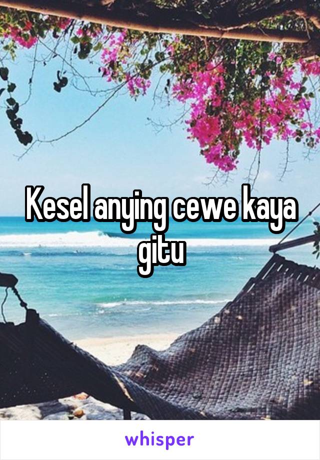 Kesel anying cewe kaya gitu