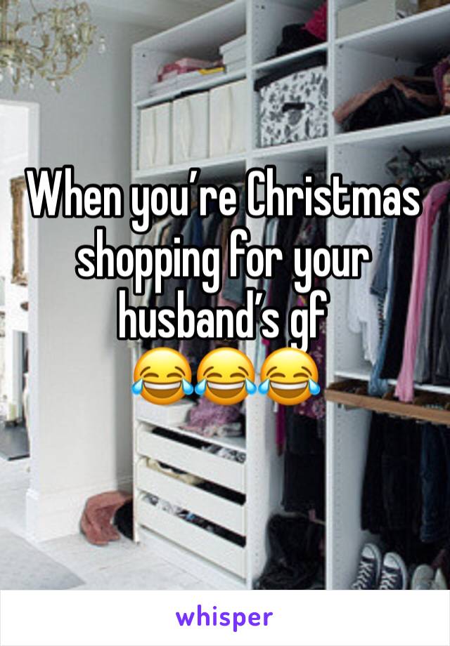 When you’re Christmas shopping for your husband’s gf
😂😂😂
