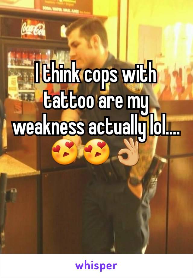 I think cops with tattoo are my weakness actually lol.... 😍😍👌