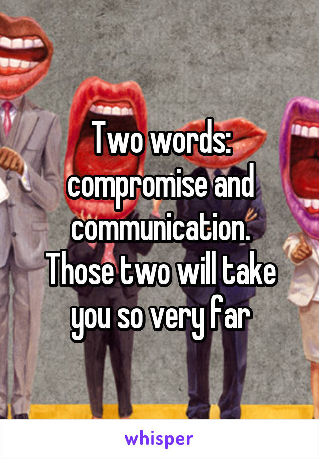 Two words: compromise and communication.
Those two will take you so very far