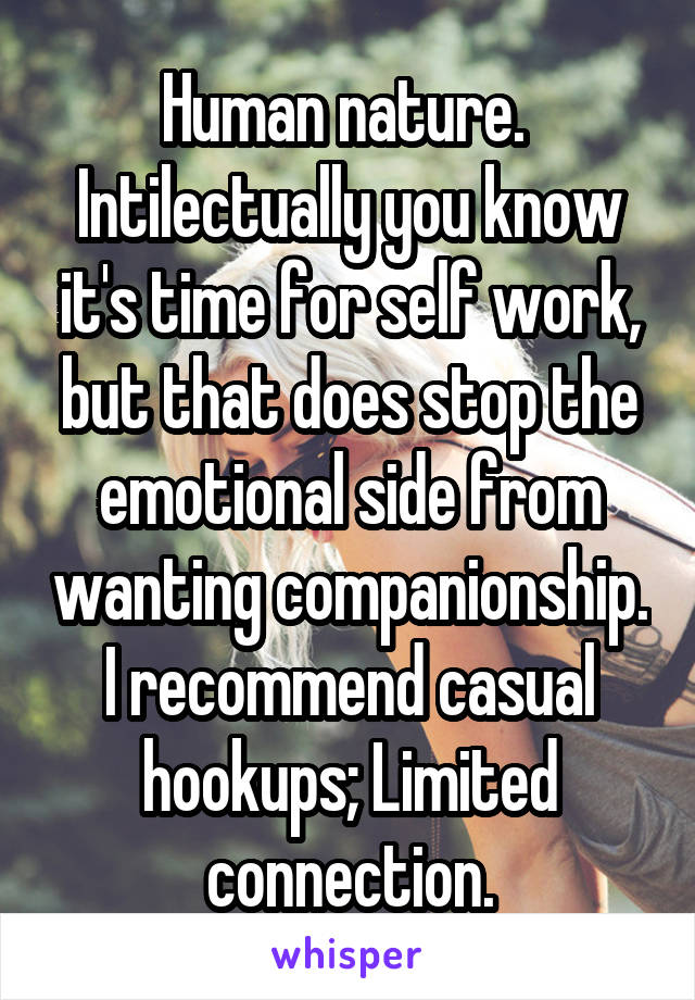 Human nature. 
Intilectually you know it's time for self work, but that does stop the emotional side from wanting companionship.
I recommend casual hookups; Limited connection.