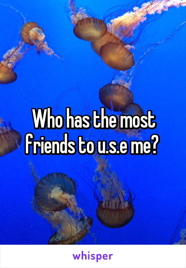 Who has the most friends to u.s.e me? 