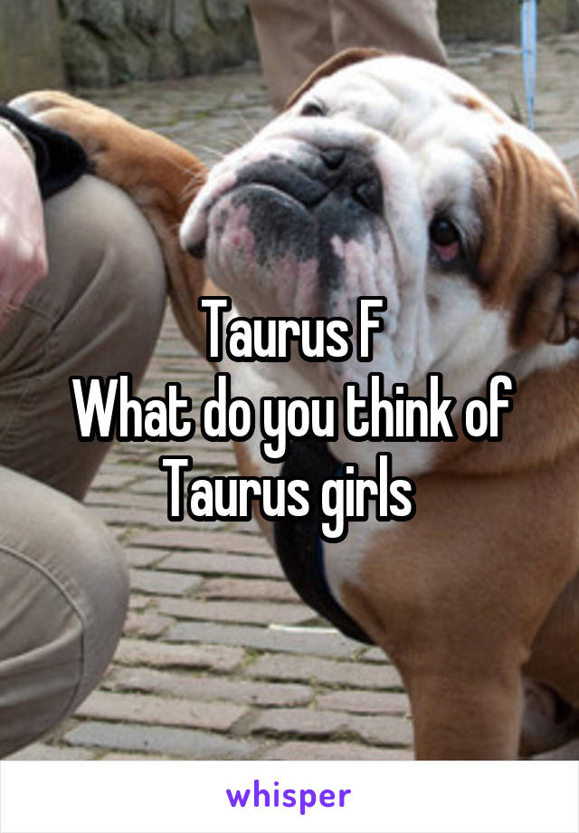 Taurus F
What do you think of Taurus girls 