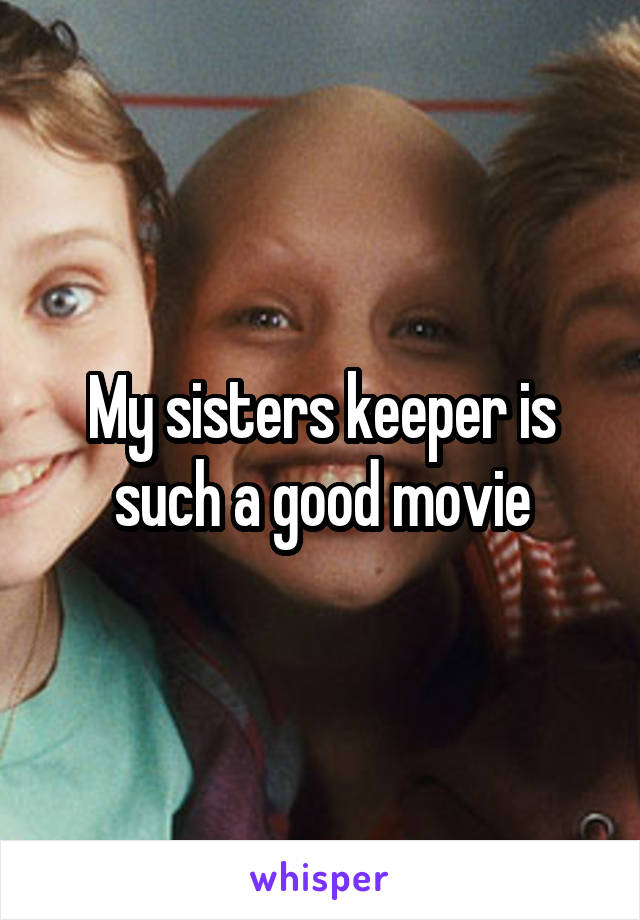 My sisters keeper is such a good movie