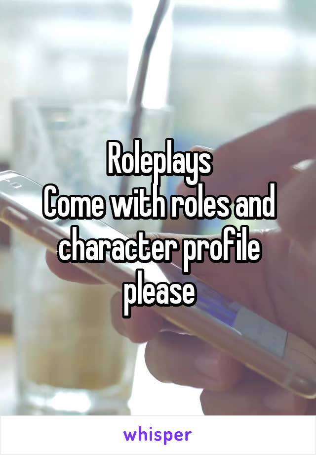 Roleplays
Come with roles and character profile please