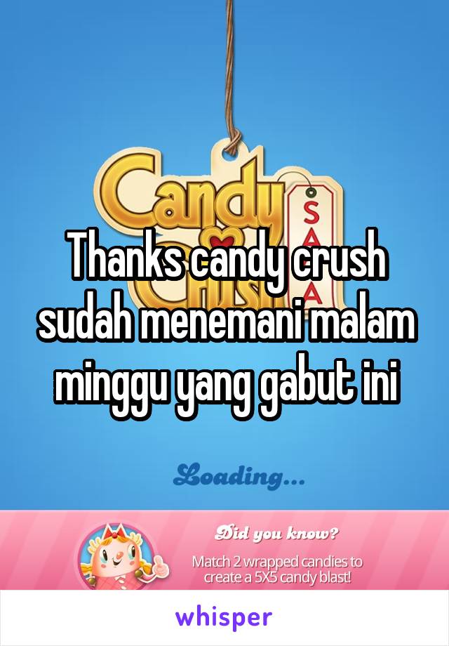 Thanks candy crush sudah menemani malam minggu yang gabut ini