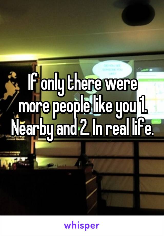 If only there were more people like you 1. Nearby and 2. In real life. 