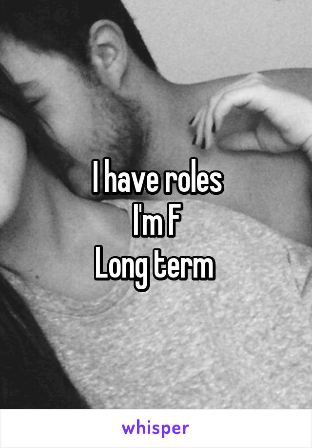 I have roles
I'm F
Long term 