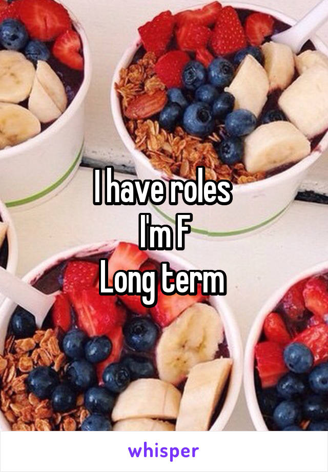 I have roles 
I'm F
Long term 