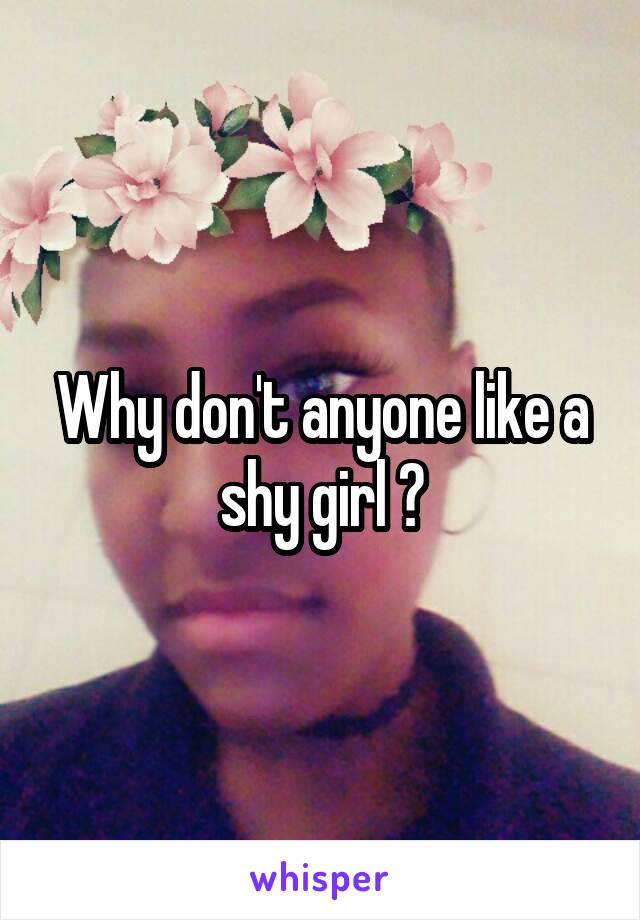 Why don't anyone like a shy girl ?