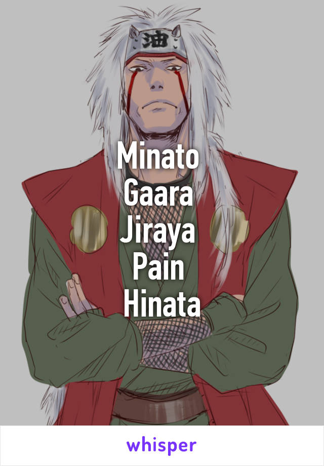 Minato 
Gaara 
Jiraya 
Pain 
Hinata
