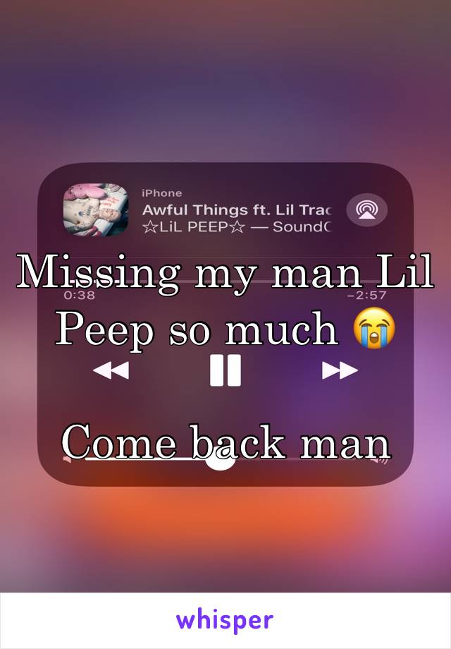 Missing my man Lil Peep so much 😭

Come back man