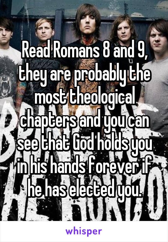 Read Romans 8 and 9, they are probably the most theological chapters and you can see that God holds you in his hands forever if he has elected you.