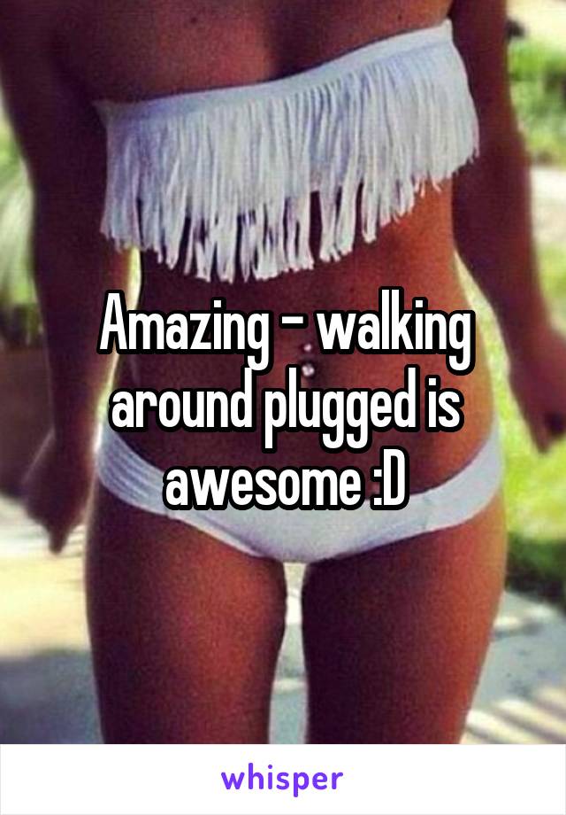 Amazing - walking around plugged is awesome :D