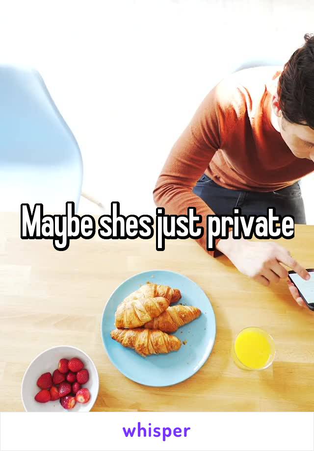 Maybe shes just private