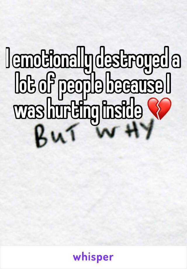 I emotionally destroyed a lot of people because I was hurting inside 💔