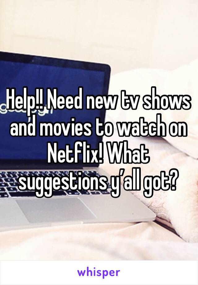 Help!! Need new tv shows and movies to watch on Netflix! What suggestions y’all got?