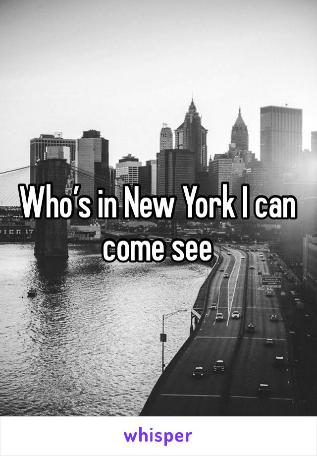 Who’s in New York I can come see 