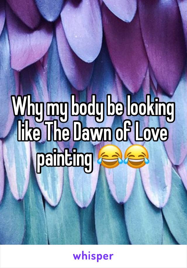 Why my body be looking like The Dawn of Love painting 😂😂