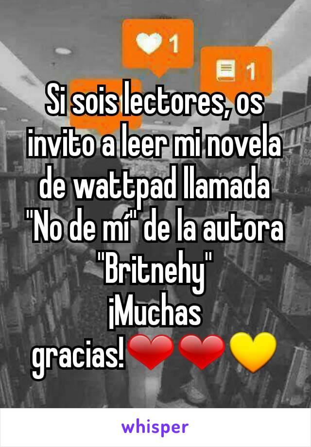 Si sois lectores, os invito a leer mi novela de wattpad llamada "No de mí" de la autora "Britnehy"
¡Muchas gracias!❤❤💛